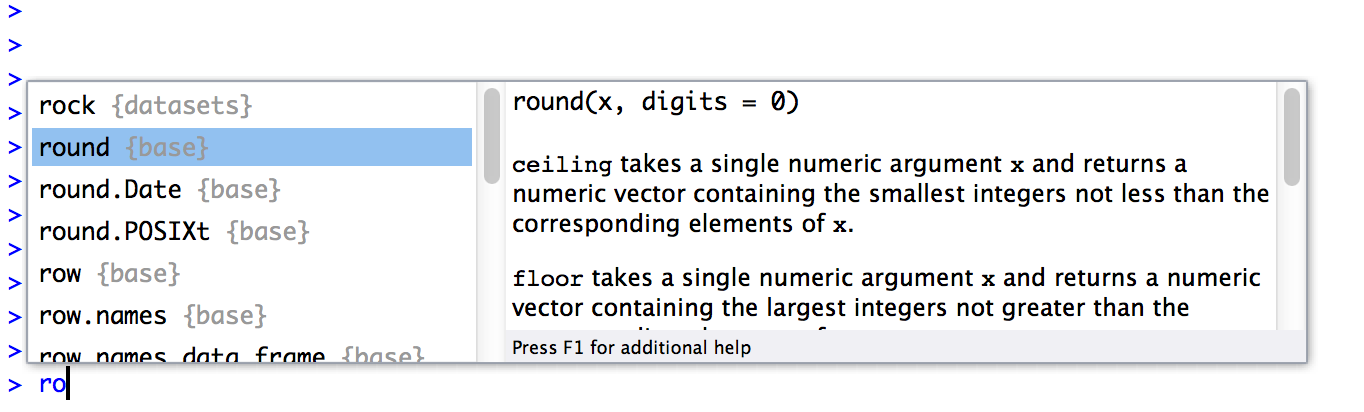 Start typing the name of a function or a variable, and hit the "tab" key. RStudio brings up a little dialog box like this one that lets you select the one you want, and even prints out a little information about it.